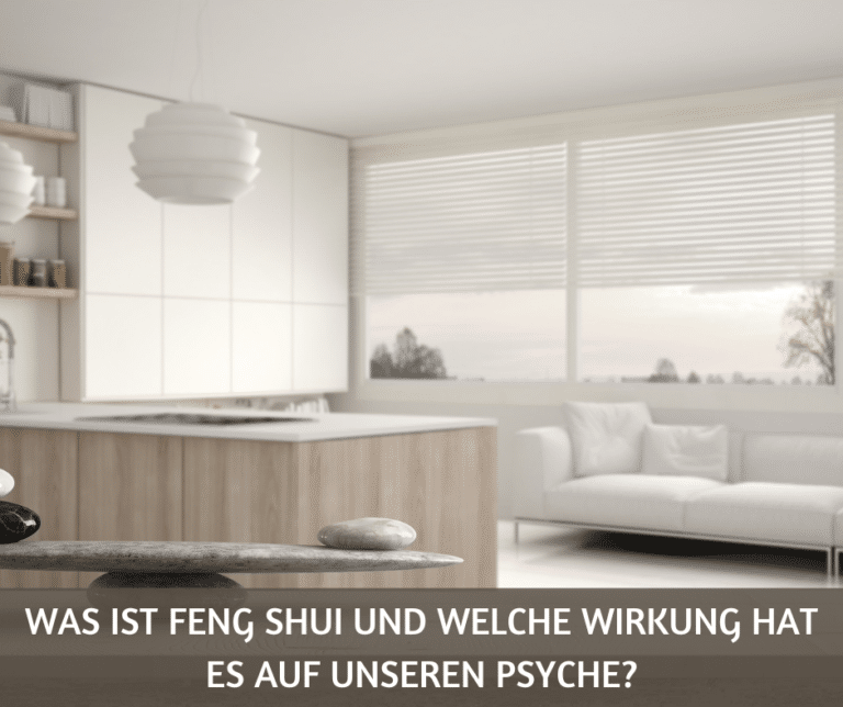 Was ist Feng Shui und welche Wirkung hat es auf unsere Psyche?